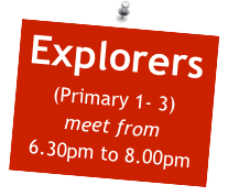 Explorers (Primary 1- 3) meet from
6.30pm to 8.00pm